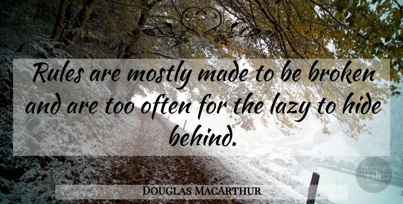 Douglas MacArthur Quote About Broken, Lazy, Following Rules: Rules Are Mostly Made To...