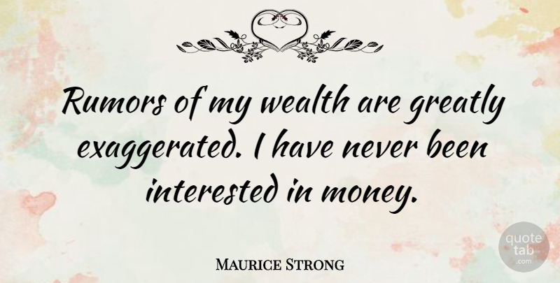 Maurice Strong Quote About Rumor, Wealth, Exaggerated: Rumors Of My Wealth Are...