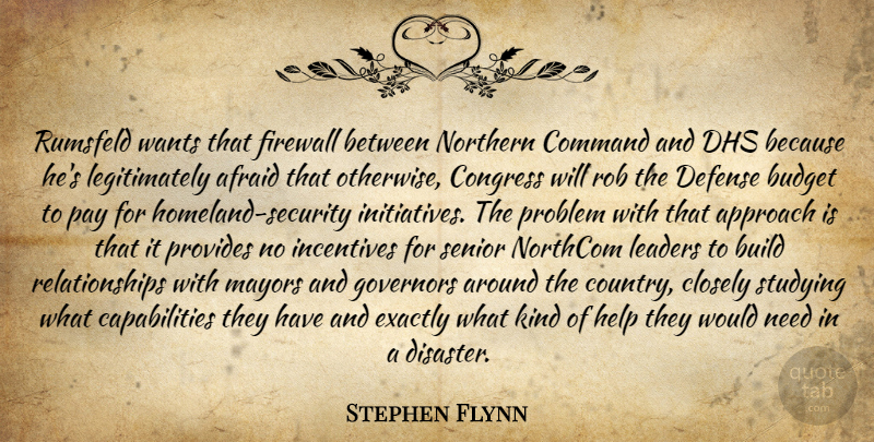 Stephen Flynn Quote About Afraid, Approach, Budget, Build, Closely: Rumsfeld Wants That Firewall Between...
