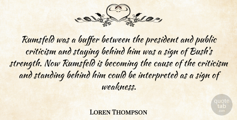 Loren Thompson Quote About Becoming, Behind, Buffer, Cause, Criticism: Rumsfeld Was A Buffer Between...