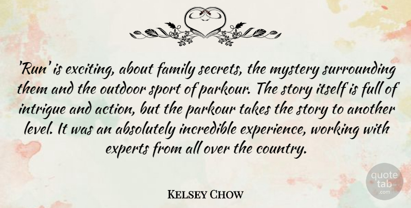 Kelsey Chow Quote About Absolutely, Experience, Experts, Family, Full: Run Is Exciting About Family...