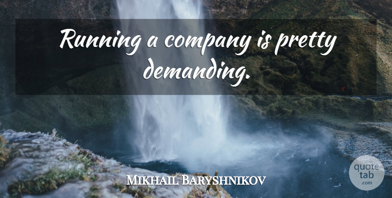 Mikhail Baryshnikov Quote About Running, Romance, Company: Running A Company Is Pretty...