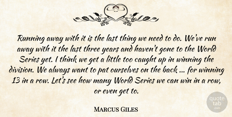 Marcus Giles Quote About Baseball, Caught, Gone, Last, Ourselves: Running Away With It Is...