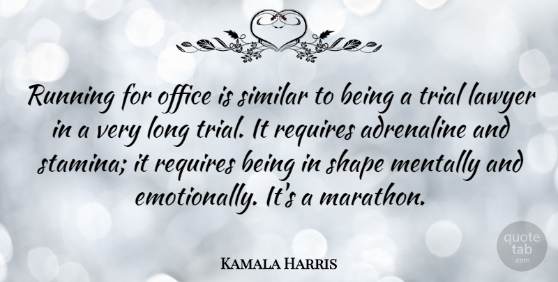 Kamala Harris Quote About Adrenaline, Mentally, Requires, Running, Shape: Running For Office Is Similar...