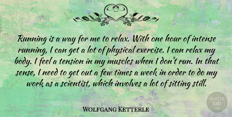 Wolfgang Ketterle Quote About Few, Hour, Intense, Involves, Muscles: Running Is A Way For...