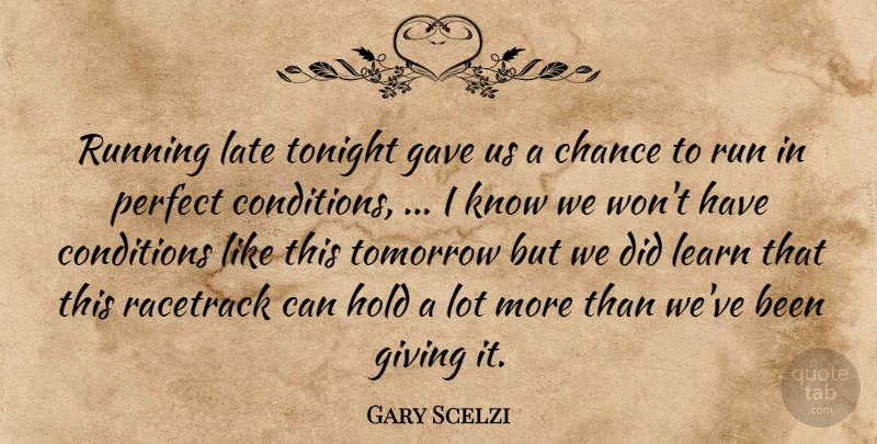 Gary Scelzi Quote About Chance, Conditions, Gave, Giving, Hold: Running Late Tonight Gave Us...