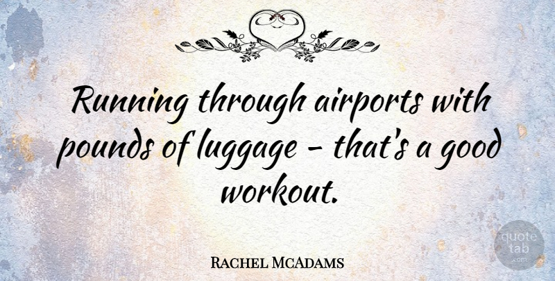 Rachel McAdams Quote About Running, Workout, Travel: Running Through Airports With Pounds...