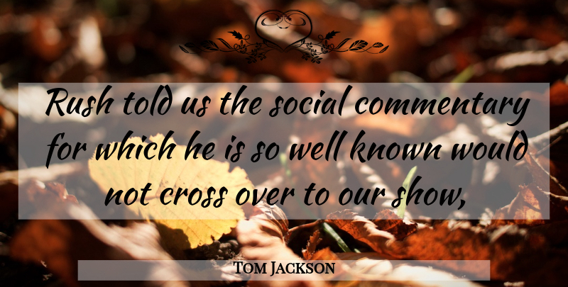 Tom Jackson Quote About Commentary, Cross, Known, Rush, Social: Rush Told Us The Social...