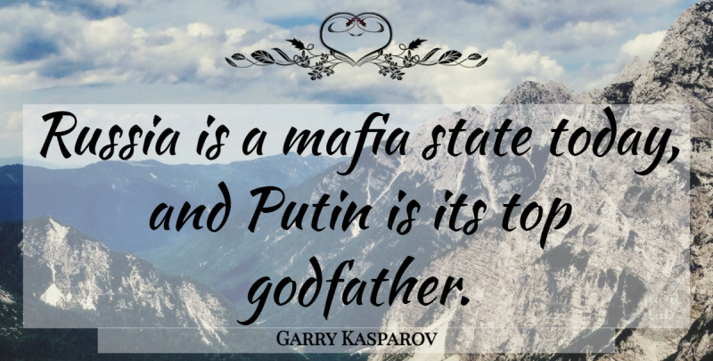 Garry Kasparov Quote About Russia, Mafia, Today: Russia Is A Mafia State...