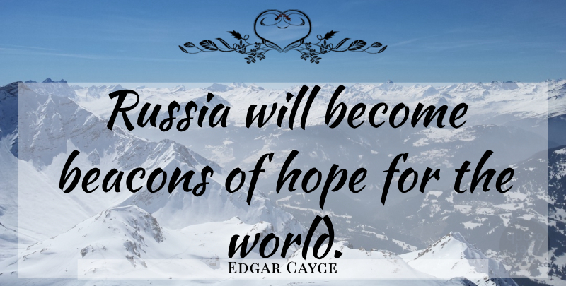 Edgar Cayce Quote About Russia, World, Beacons: Russia Will Become Beacons Of...