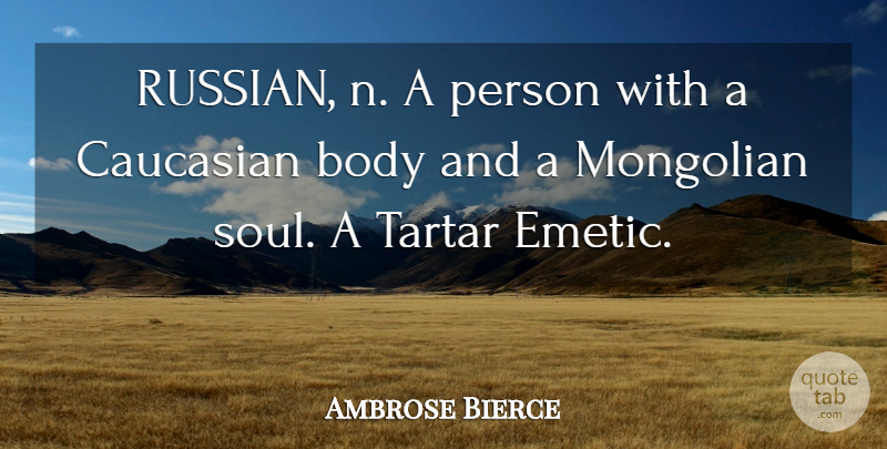 Ambrose Bierce Quote About Soul, Body, Caucasian: Russian N A Person With...