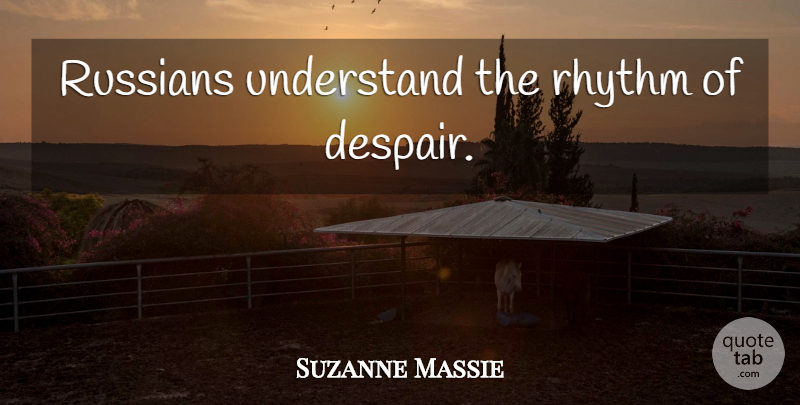 Suzanne Massie Quote About Russia, Despair, Rhythm: Russians Understand The Rhythm Of...
