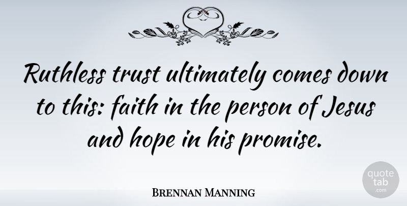 Brennan Manning Quote About Jesus, Promise, Ruthless: Ruthless Trust Ultimately Comes Down...