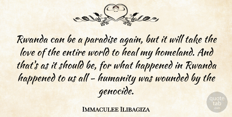 Immaculee Ilibagiza Quote About Entire, Happened, Heal, Love, Rwanda: Rwanda Can Be A Paradise...