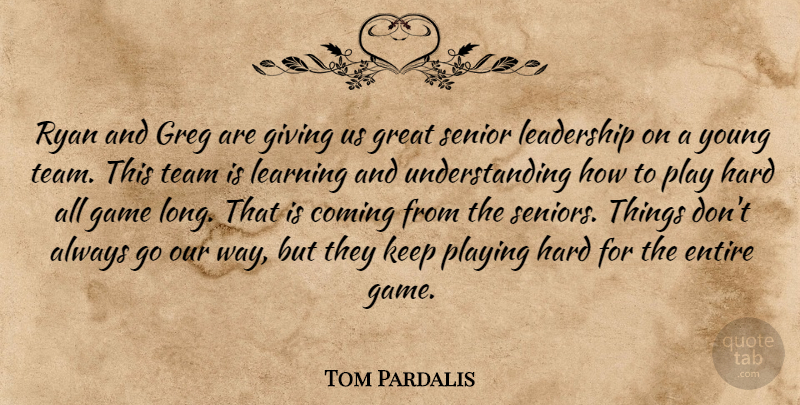 Tom Pardalis Quote About Coming, Entire, Game, Giving, Great: Ryan And Greg Are Giving...