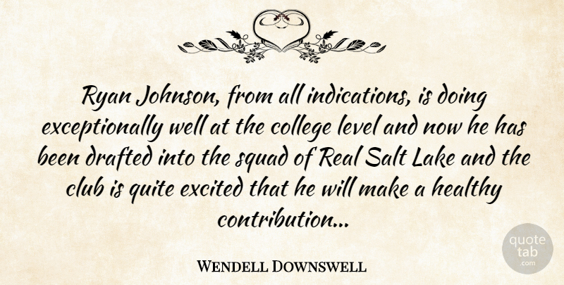 Wendell Downswell Quote About Club, College, Drafted, Excited, Healthy: Ryan Johnson From All Indications...