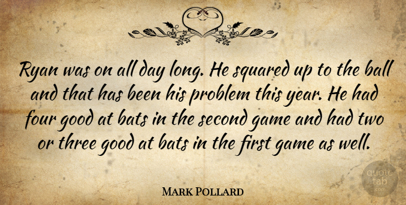 Mark Pollard Quote About Ball, Bats, Four, Game, Good: Ryan Was On All Day...