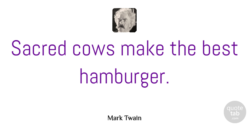 Mark Twain Quote About Funny Food, Religion, Cows: Sacred Cows Make The Best...