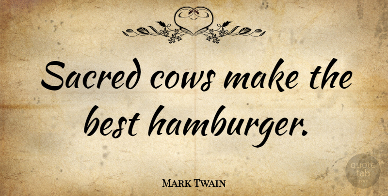 Mark Twain Quote About Funny Food, Religion, Cows: Sacred Cows Make The Best...