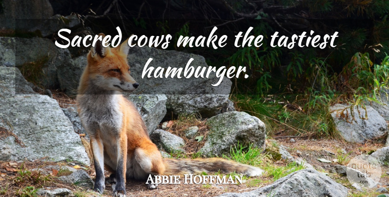 Abbie Hoffman Quote About Advice, Cows, Sacred: Sacred Cows Make The Tastiest...