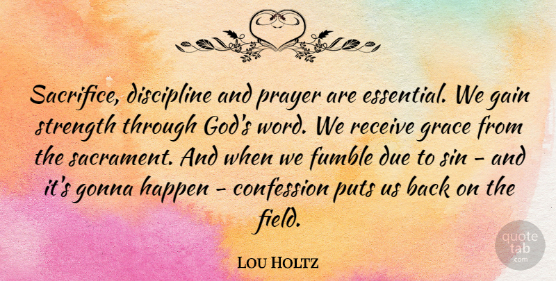 Lou Holtz Quote About Prayer, Sacrifice, Discipline: Sacrifice Discipline And Prayer Are...