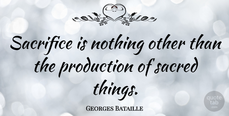 Georges Bataille Quote About Sacrifice, Sacred, Productions: Sacrifice Is Nothing Other Than...