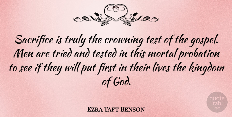 Ezra Taft Benson Quote About God, Kingdom, Lives, Men, Mortal: Sacrifice Is Truly The Crowning...