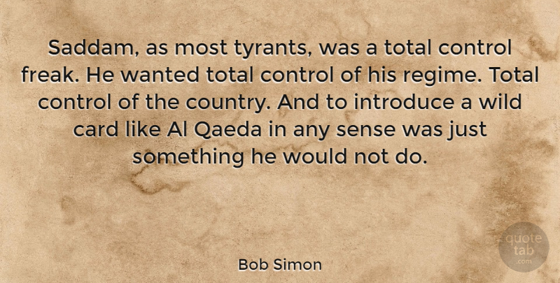 Bob Simon Quote About Card, Introduce, Qaeda, Total: Saddam As Most Tyrants Was...