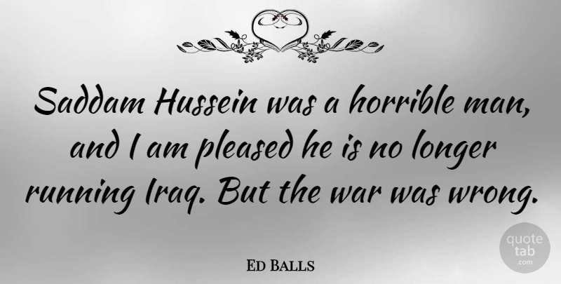 Ed Balls Quote About Running, War, Men: Saddam Hussein Was A Horrible...