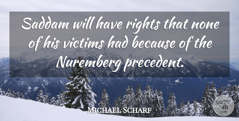 Michael Scharf Quote About None, Nuremberg, Rights, Saddam, Victims: Saddam Will Have Rights That...