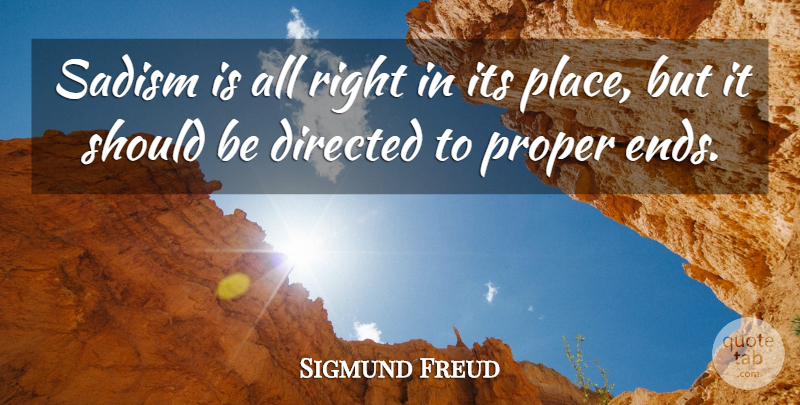 Sigmund Freud Quote About Sadism, Should, Ends: Sadism Is All Right In...