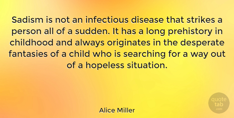 Alice Miller Quote About Children, Long, Childhood: Sadism Is Not An Infectious...