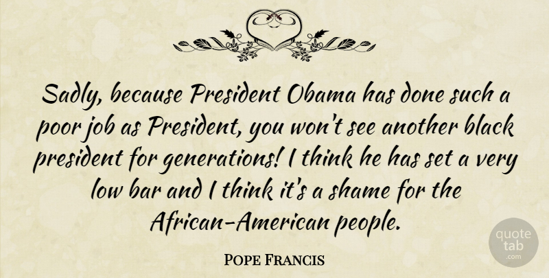 Pope Francis Quote About Jobs, Thinking, People: Sadly Because President Obama Has...