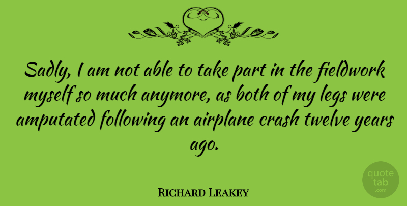 Richard Leakey Quote About Airplane, Years, Legs: Sadly I Am Not Able...