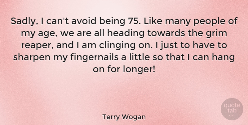 Terry Wogan Quote About Age, Avoid, Grim, Heading, People: Sadly I Cant Avoid Being...