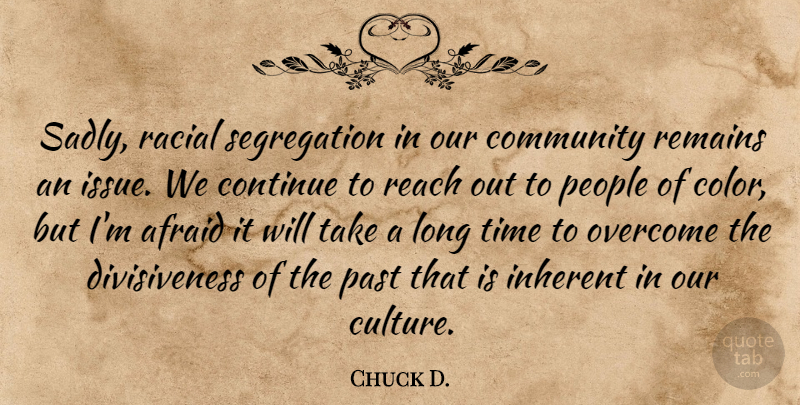 Chuck D. Quote About Afraid, Community, Continue, Inherent, Overcome: Sadly Racial Segregation In Our...