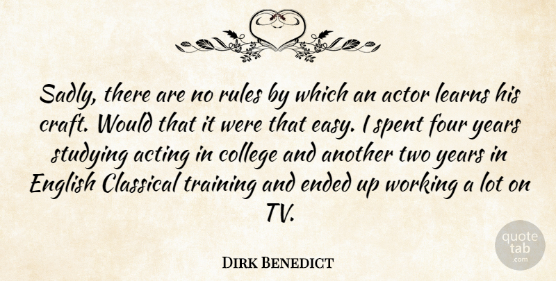 Dirk Benedict Quote About Acting, Classical, College, Ended, English: Sadly There Are No Rules...