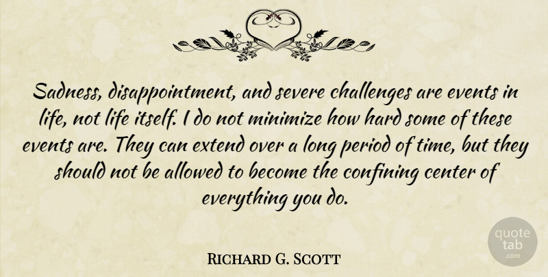 Richard G. Scott Quote About Disappointment, Sadness, Events In Life: Sadness Disappointment And Severe Challenges...