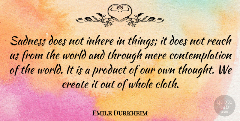 Emile Durkheim Quote About Sad, Sorrow, World: Sadness Does Not Inhere In...