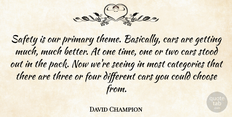 David Champion Quote About Cars, Categories, Choose, Four, Primary: Safety Is Our Primary Theme...