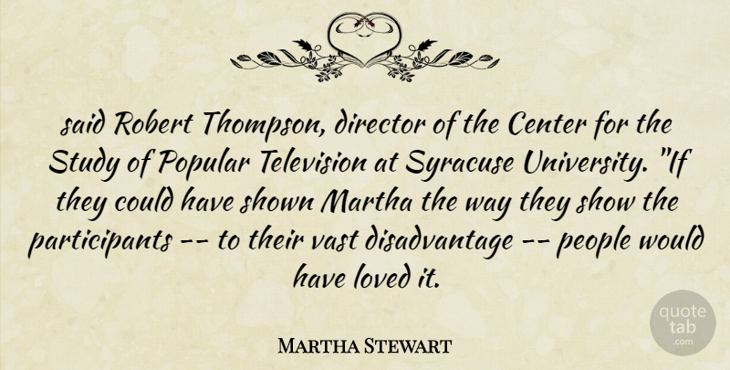 Martha Stewart Quote About Center, Director, Loved, Martha, People: Said Robert Thompson Director Of...