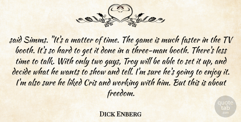 Dick Enberg Quote About Decide, Enjoy, Faster, Freedom, Game: Said Simms Its A Matter...