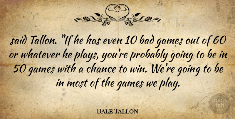 Dale Tallon Quote About Bad, Chance, Games, Whatever: Said Tallon If He Has...