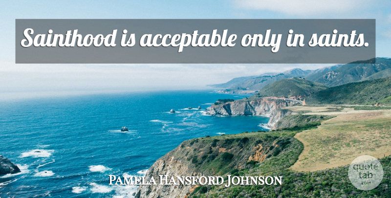 Pamela Hansford Johnson Quote About Sainthood, Saint, Acceptable: Sainthood Is Acceptable Only In...