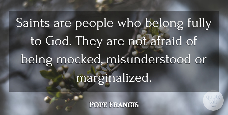 Pope Francis Quote About People, Misunderstood, Saint: Saints Are People Who Belong...