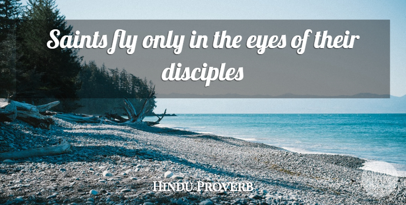 Hindu Proverb Quote About Disciples, Eyes, Fly, Saints: Saints Fly Only In The...