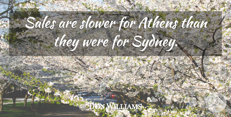 Don Williams Quote About Athens, Sales, Slower: Sales Are Slower For Athens...