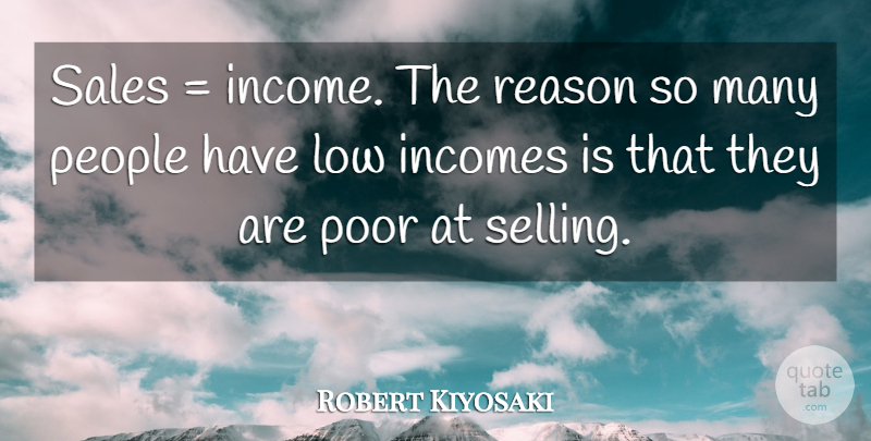 Robert Kiyosaki Quote About People, Income, Reason: Sales Income The Reason So...