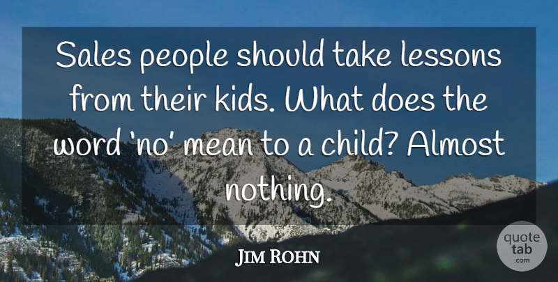 Jim Rohn Quote About Children, Mean, Kids: Sales People Should Take Lessons...