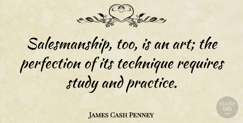 James Cash Penney Quote About Art, Practice, Perfection: Salesmanship Too Is An Art...